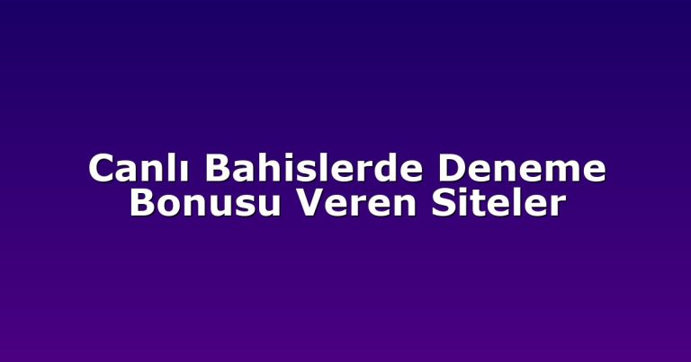 Canlı Bahislerde Deneme Bonusu Veren Siteler
