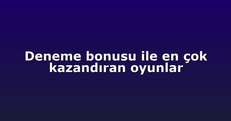 Deneme bonusu ile en çok kazandıran oyunlar