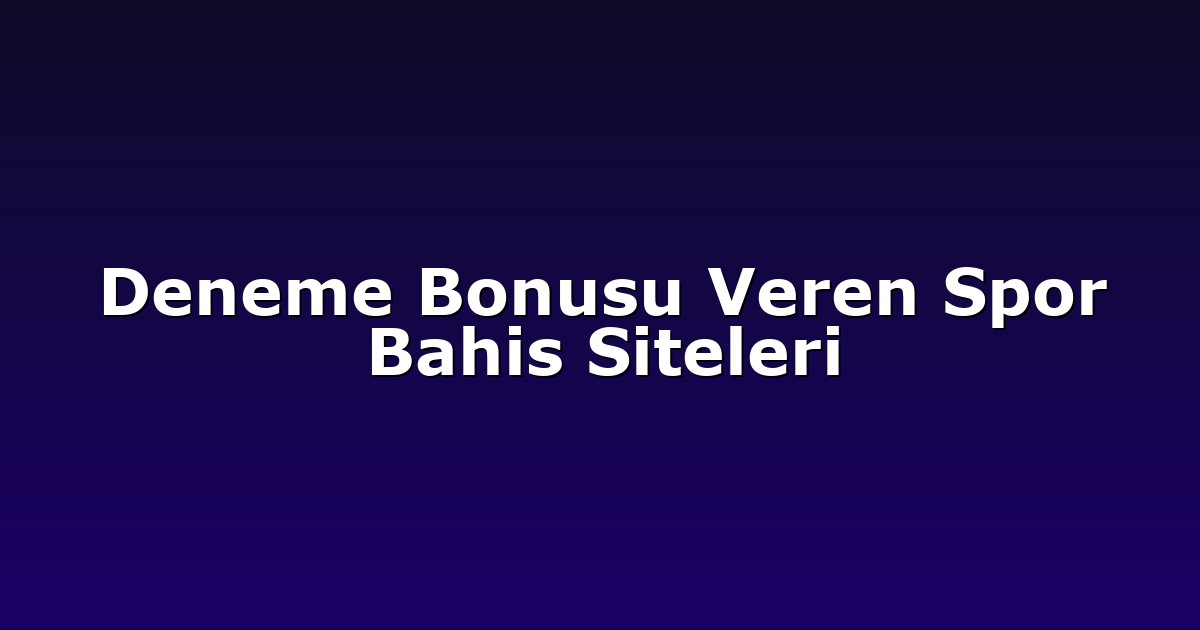 Deneme Bonusu Veren Spor Bahis Siteleri