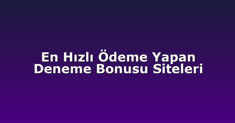 En Hızlı Ödeme Yapan Deneme Bonusu Siteleri