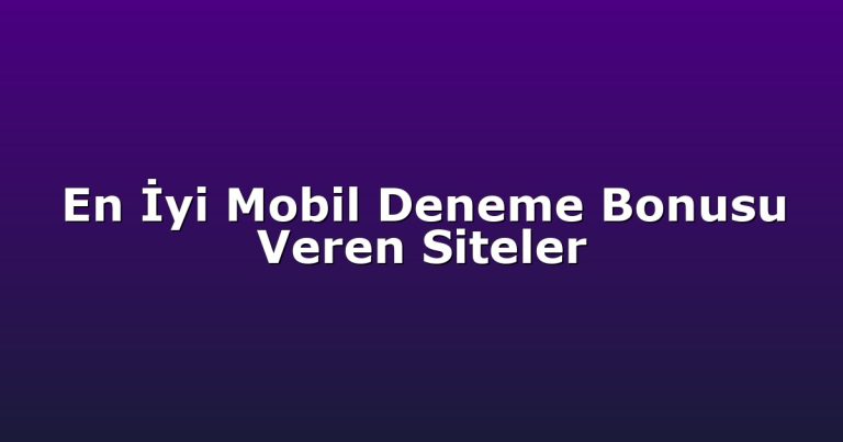 En İyi Mobil Deneme Bonusu Veren Siteler