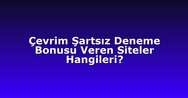 Çevrim Şartsız Deneme Bonusu Veren Siteler Hangileri?
