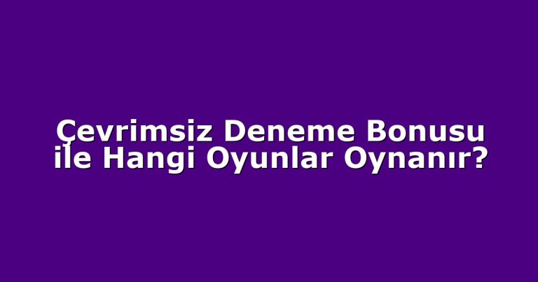 Çevrimsiz Deneme Bonusu ile Hangi Oyunlar Oynanır?