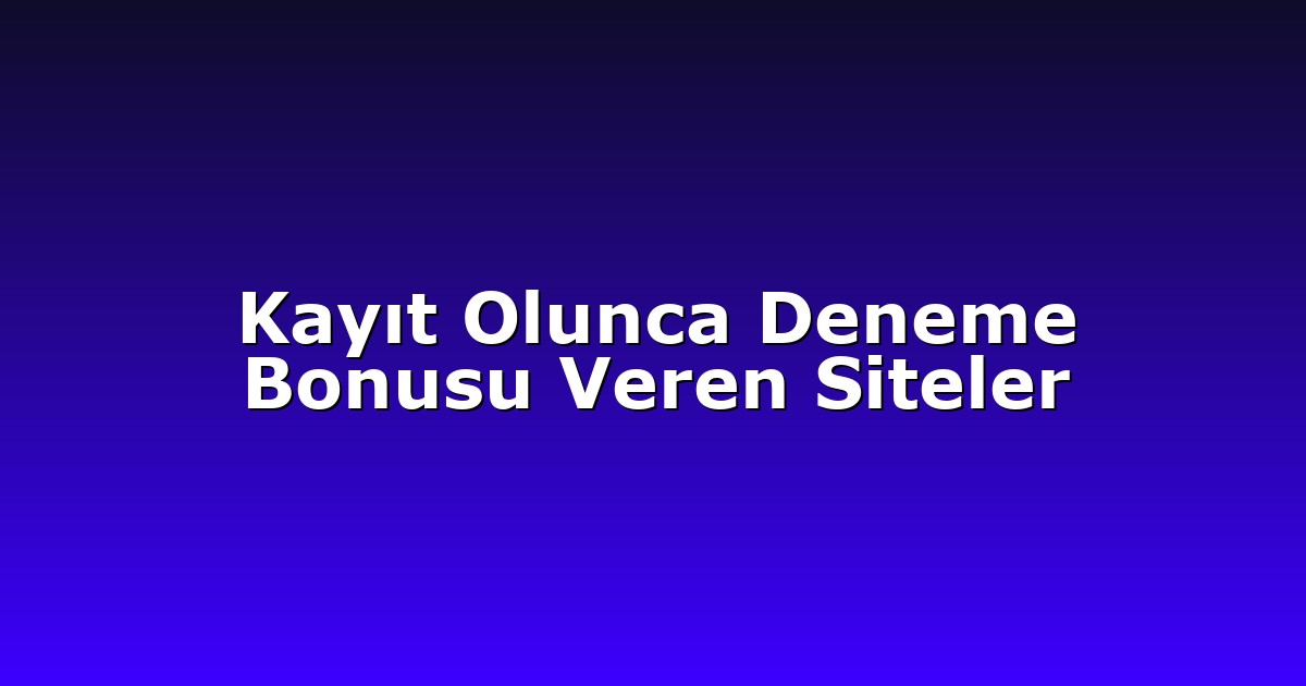 Kayıt Olunca Deneme Bonusu Veren Siteler