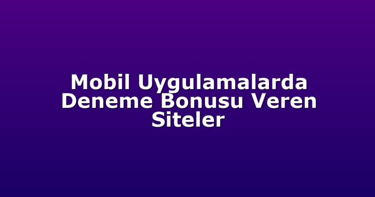 Mobil Uygulamalarda Deneme Bonusu Veren Siteler