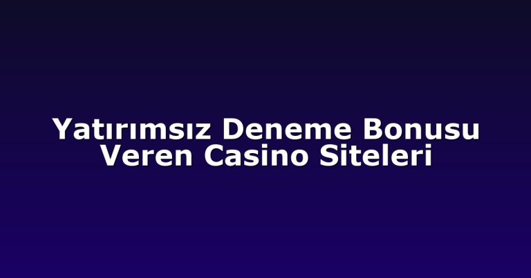 Yatırımsız Deneme Bonusu Veren Casino Siteleri