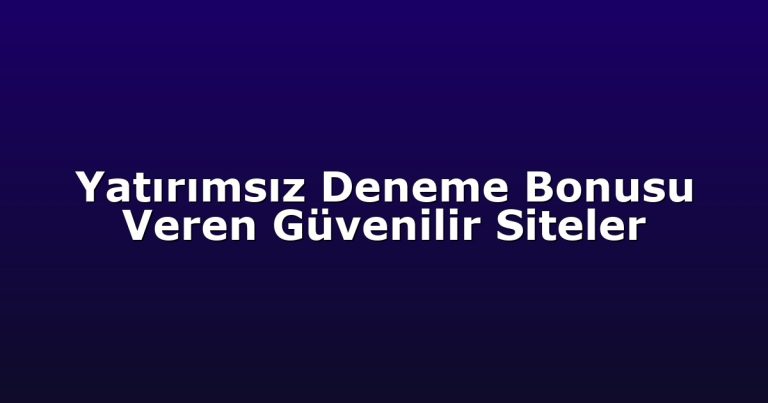 Yatırımsız Deneme Bonusu Veren Güvenilir Siteler