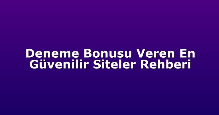 Deneme Bonusu Veren En Güvenilir Siteler Rehberi