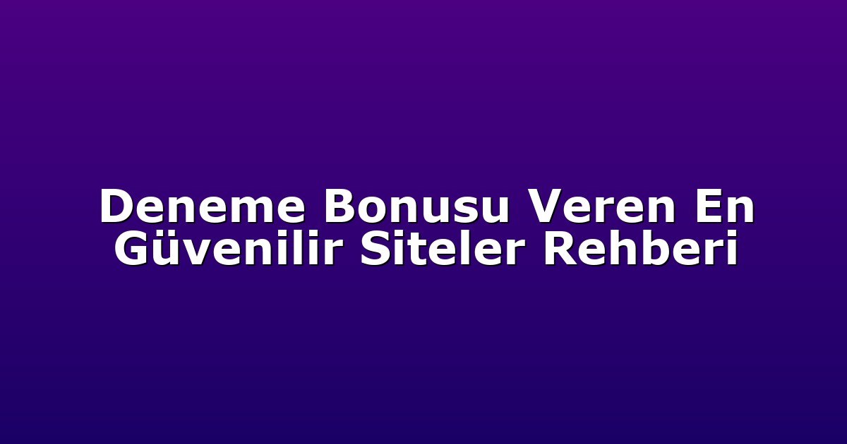Deneme Bonusu Veren En Güvenilir Siteler Rehberi