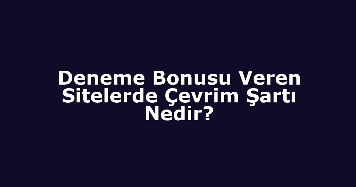 Deneme Bonusu Veren Sitelerde Çevrim Şartı Nedir?