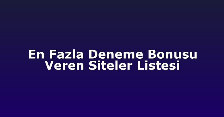 En Fazla Deneme Bonusu Veren Siteler Listesi