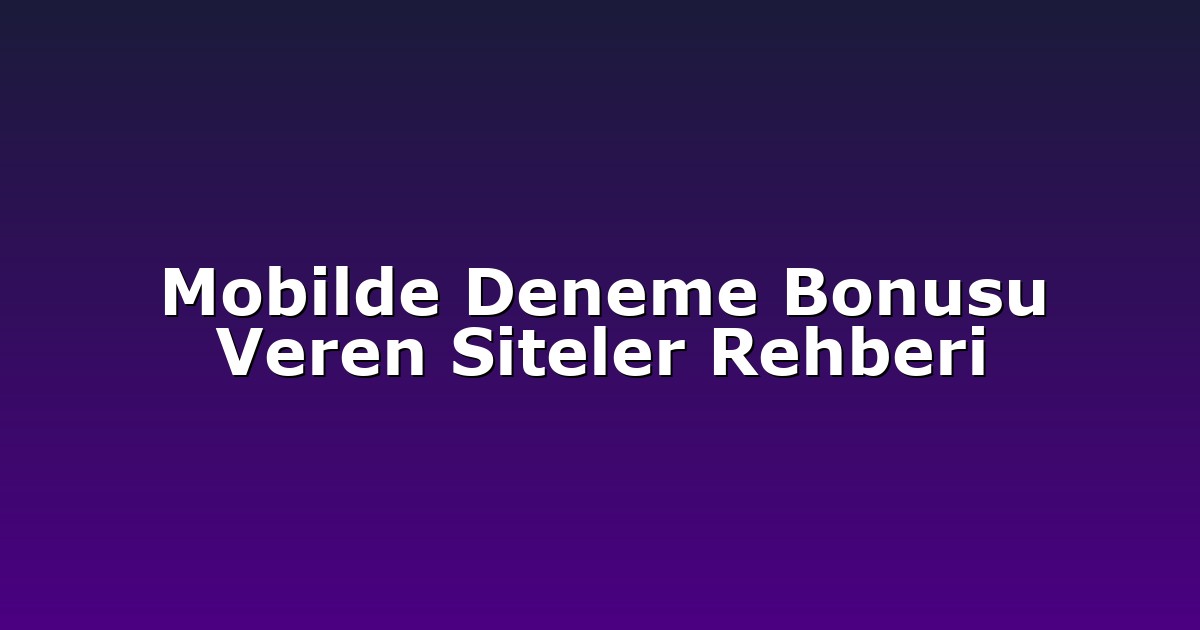 Mobilde Deneme Bonusu Veren Siteler Rehberi