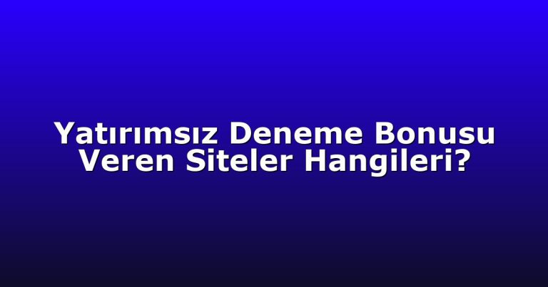 Yatırımsız Deneme Bonusu Veren Siteler Hangileri?