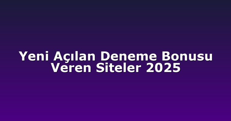 Yeni Açılan Deneme Bonusu Veren Siteler 2025